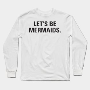 Let's Be Mermaids Long Sleeve T-Shirt